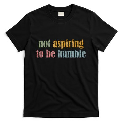 I’M Not Aspiring To Be Humble T-Shirt