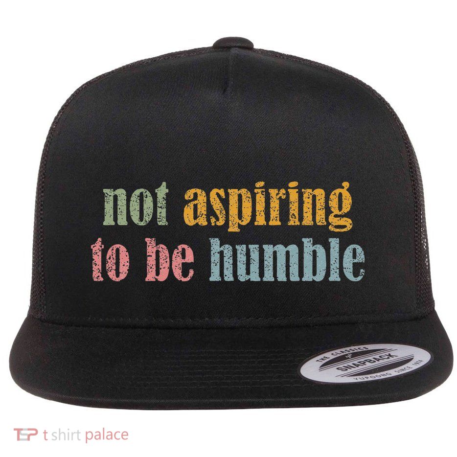 I’M Not Aspiring To Be Humble Flat Bill Trucker Hat