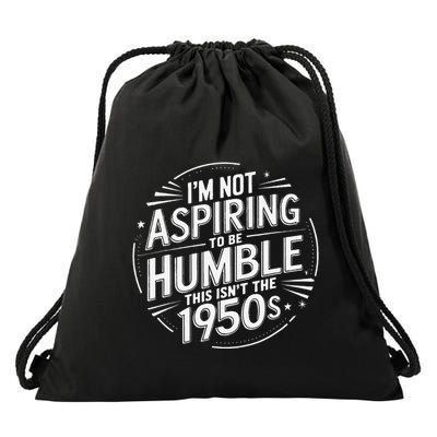 I’M Not Aspiring To Be Humble This Isn’T The 1950s Drawstring Bag
