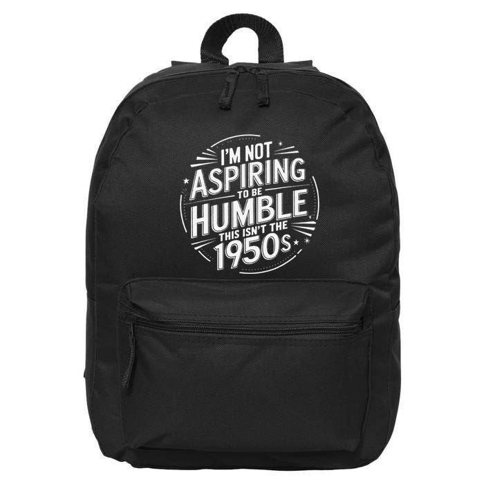 I’M Not Aspiring To Be Humble This Isn’T The 1950s 16 in Basic Backpack