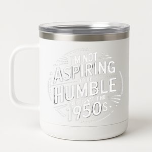 I’M Not Aspiring To Be Humble This Isn’T The 1950s 12 oz Stainless Steel Tumbler Cup