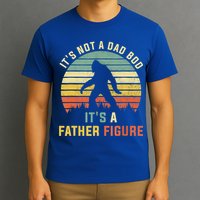 Its Not A Dad Bod Its A Father Figure, Dad Bod Father Figure T-Shirt
