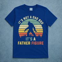 Its Not A Dad Bod Its A Father Figure, Dad Bod Father Figure T-Shirt