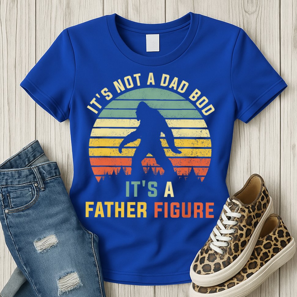Its Not A Dad Bod Its A Father Figure, Dad Bod Father Figure Womens T-Shirt