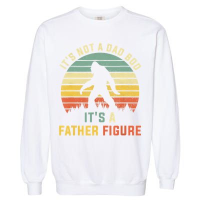 Its Not A Dad Bod Its A Father Figure, Dad Bod Father Figure Garment-Dyed Sweatshirt