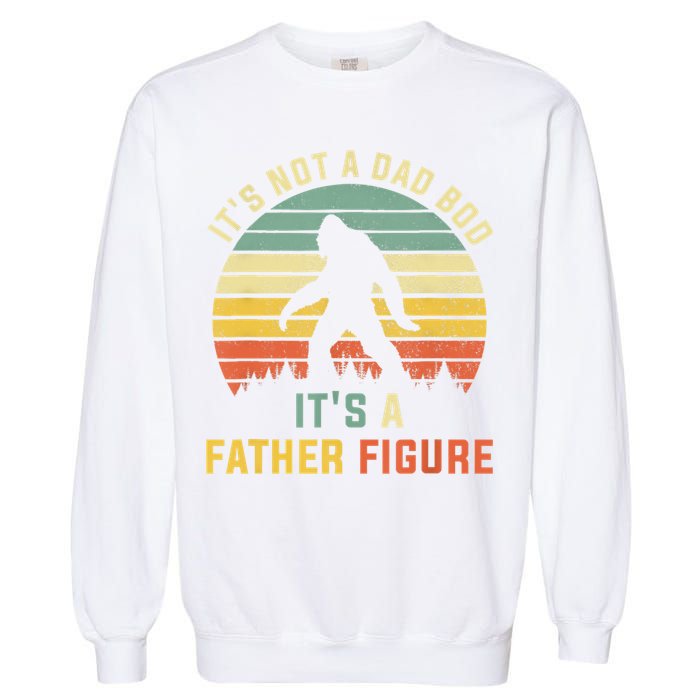 Its Not A Dad Bod Its A Father Figure, Dad Bod Father Figure Garment-Dyed Sweatshirt