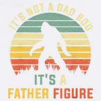 Its Not A Dad Bod Its A Father Figure, Dad Bod Father Figure Garment-Dyed Sweatshirt