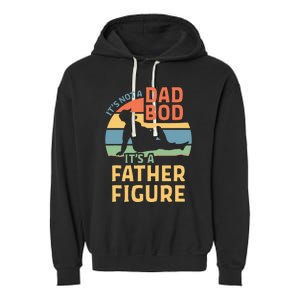 ItS Not A Dad Bod ItS A Father Figure Garment-Dyed Fleece Hoodie