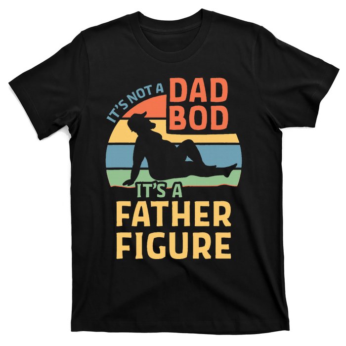 ItS Not A Dad Bod ItS A Father Figure T-Shirt