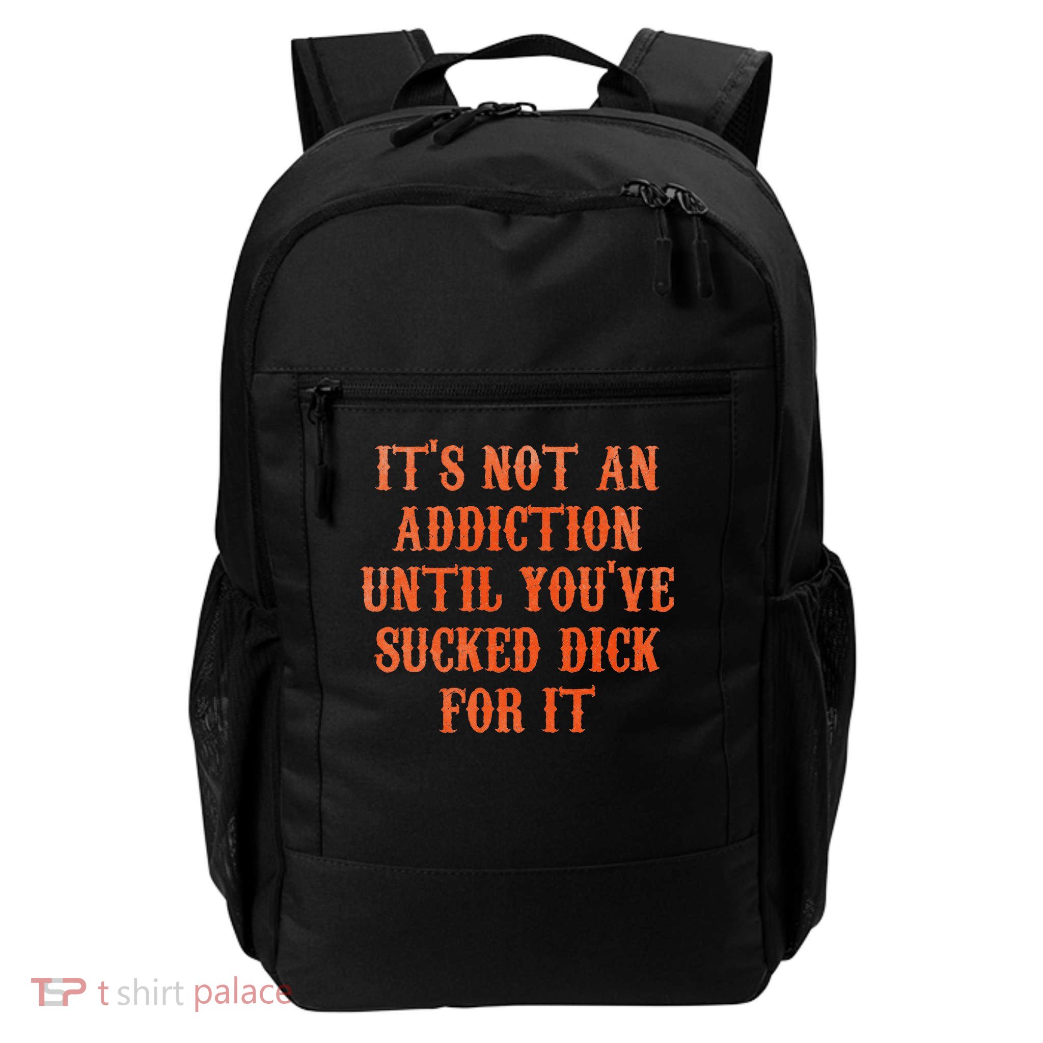 It's Not An Addiction Until You've Sucked Dick For It Daily Commute Backpack