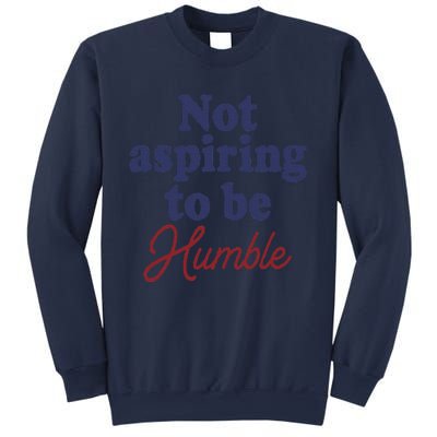 IM Not Aspiring To Be Humble Sweatshirt