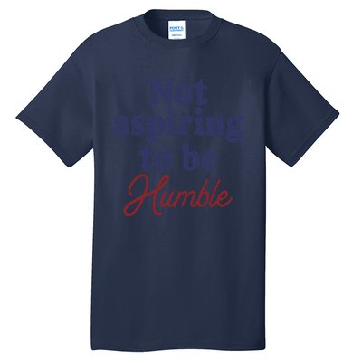 IM Not Aspiring To Be Humble Tall T-Shirt