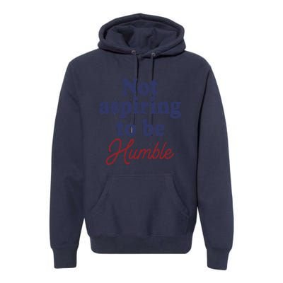 IM Not Aspiring To Be Humble Premium Hoodie