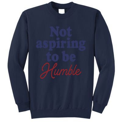 IM Not Aspiring To Be Humble Tall Sweatshirt