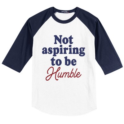 IM Not Aspiring To Be Humble Baseball Sleeve Shirt