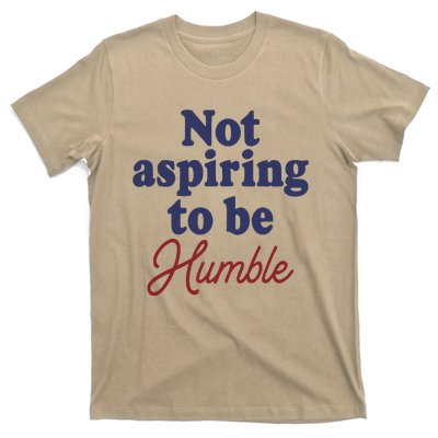 IM Not Aspiring To Be Humble T-Shirt