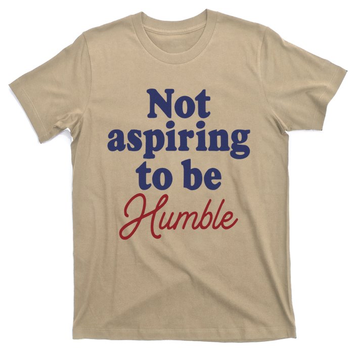 IM Not Aspiring To Be Humble T-Shirt