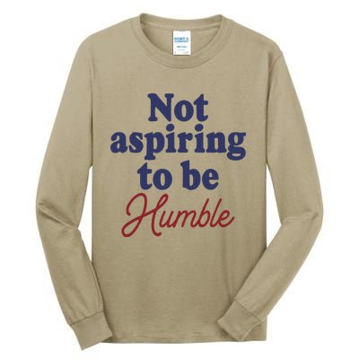 IM Not Aspiring To Be Humble Tall Long Sleeve T-Shirt