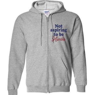 IM Not Aspiring To Be Humble Full Zip Hoodie