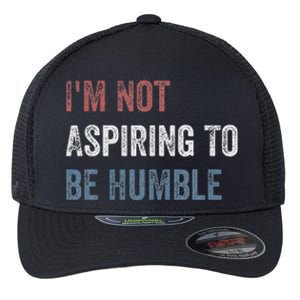 IM Not Aspiring To Be Humble Flexfit Unipanel Trucker Cap