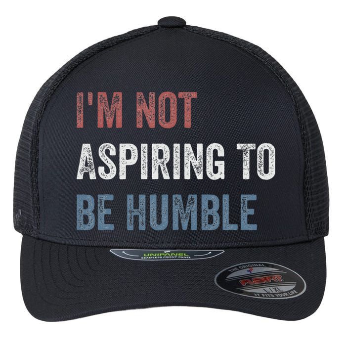 IM Not Aspiring To Be Humble Flexfit Unipanel Trucker Cap