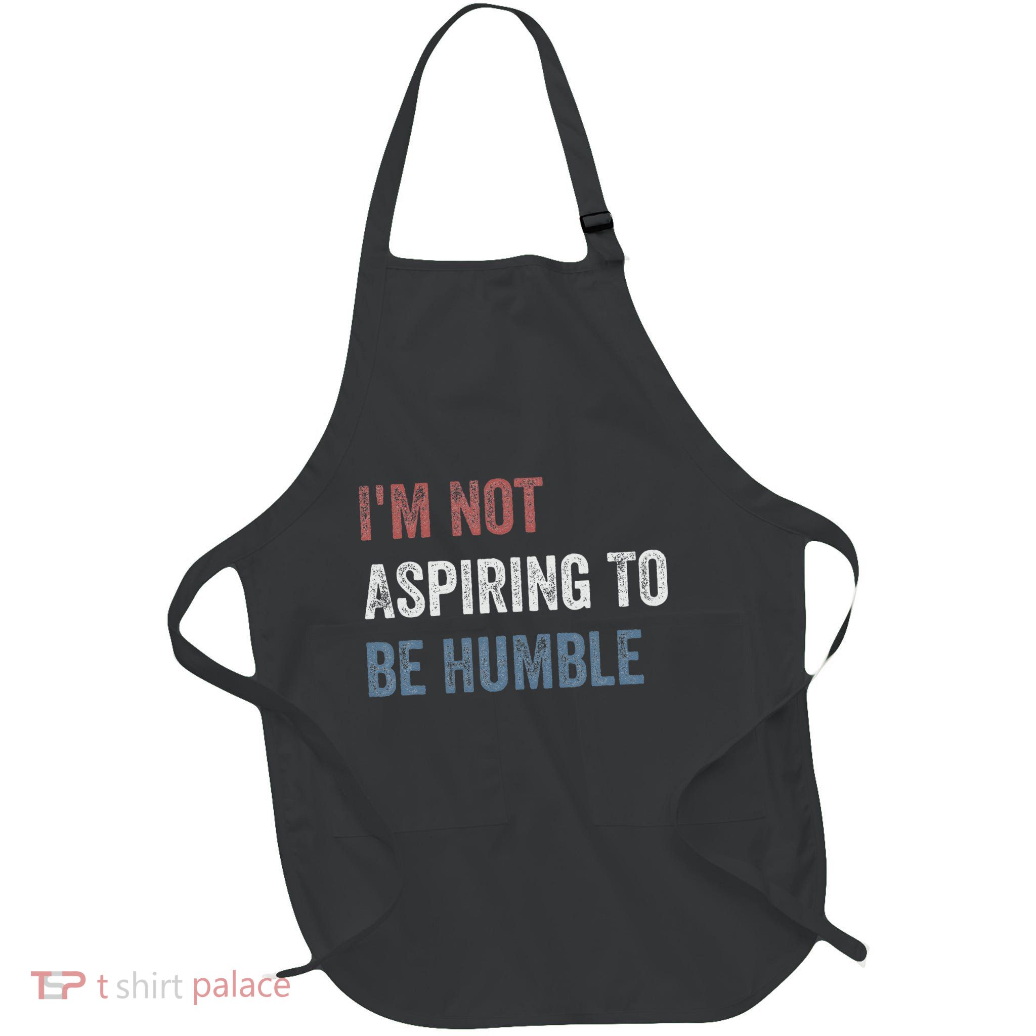 IM Not Aspiring To Be Humble Full-Length Apron With Pockets