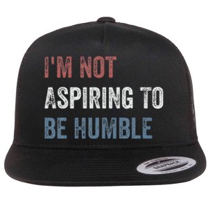 IM Not Aspiring To Be Humble Flat Bill Trucker Hat