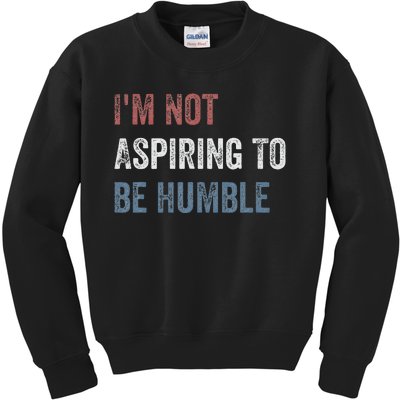 IM Not Aspiring To Be Humble Kids Sweatshirt