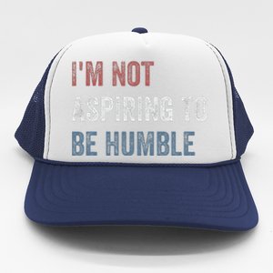 IM Not Aspiring To Be Humble Trucker Hat