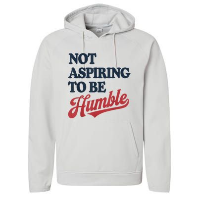 IM Not Aspiring To Be Humble Performance Fleece Hoodie