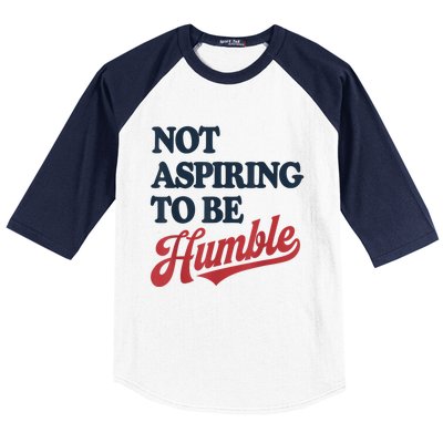 IM Not Aspiring To Be Humble Baseball Sleeve Shirt