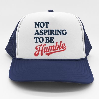 IM Not Aspiring To Be Humble Trucker Hat