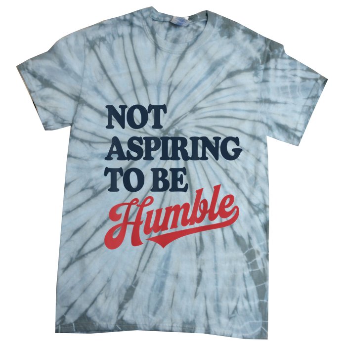 IM Not Aspiring To Be Humble Tie-Dye T-Shirt