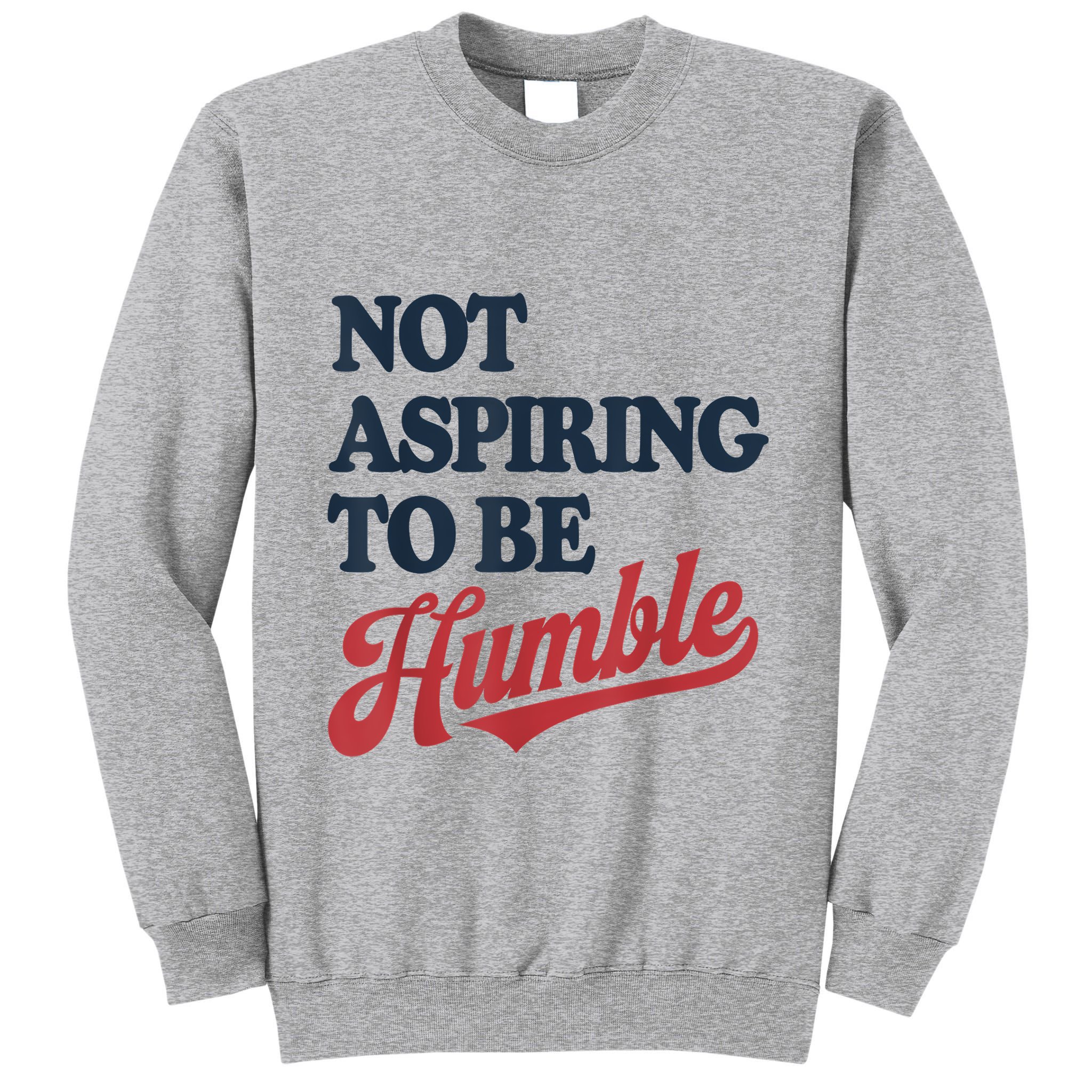 IM Not Aspiring To Be Humble Tall Sweatshirt