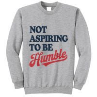 IM Not Aspiring To Be Humble Tall Sweatshirt