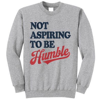 IM Not Aspiring To Be Humble Tall Sweatshirt