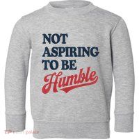 IM Not Aspiring To Be Humble Toddler Sweatshirt