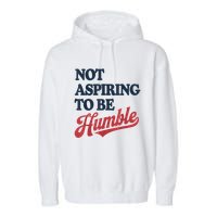 IM Not Aspiring To Be Humble Garment-Dyed Fleece Hoodie