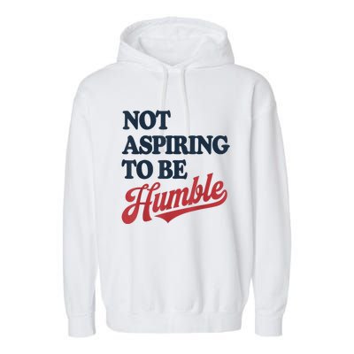 IM Not Aspiring To Be Humble Garment-Dyed Fleece Hoodie