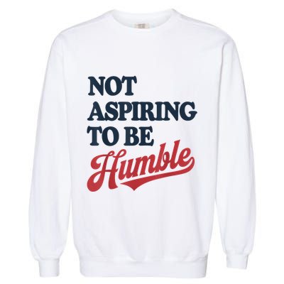IM Not Aspiring To Be Humble Garment-Dyed Sweatshirt