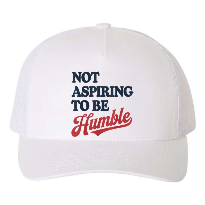 IM Not Aspiring To Be Humble Yupoong Adult 5-Panel Trucker Hat