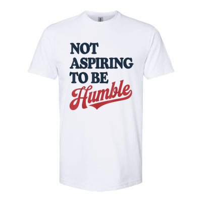 IM Not Aspiring To Be Humble Softstyle CVC T-Shirt