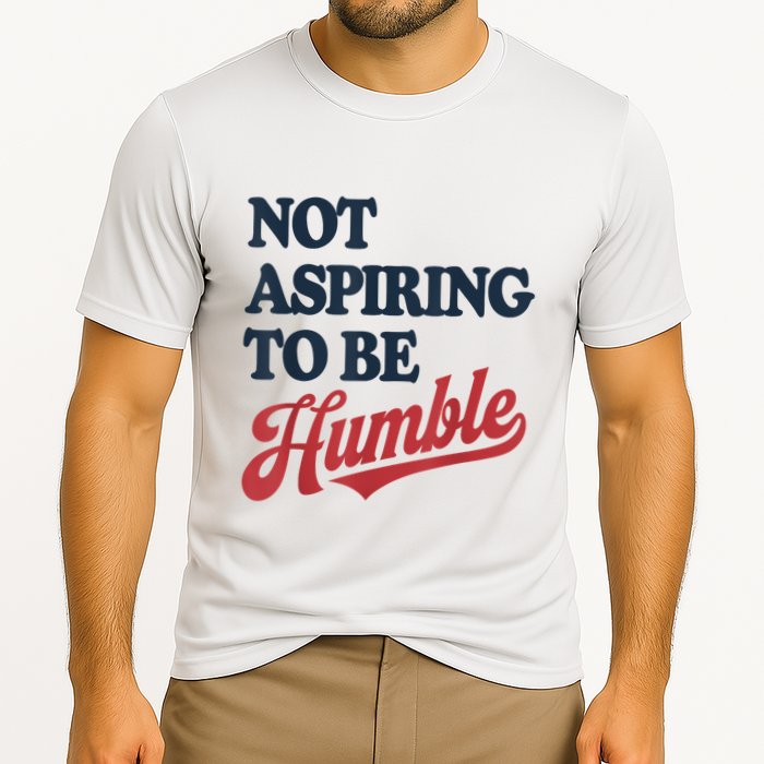 IM Not Aspiring To Be Humble Performance Shirt