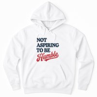 IM Not Aspiring To Be Humble Hoodie