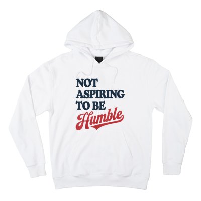 IM Not Aspiring To Be Humble Hoodie