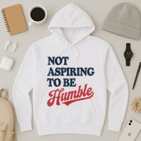 IM Not Aspiring To Be Humble Hoodie