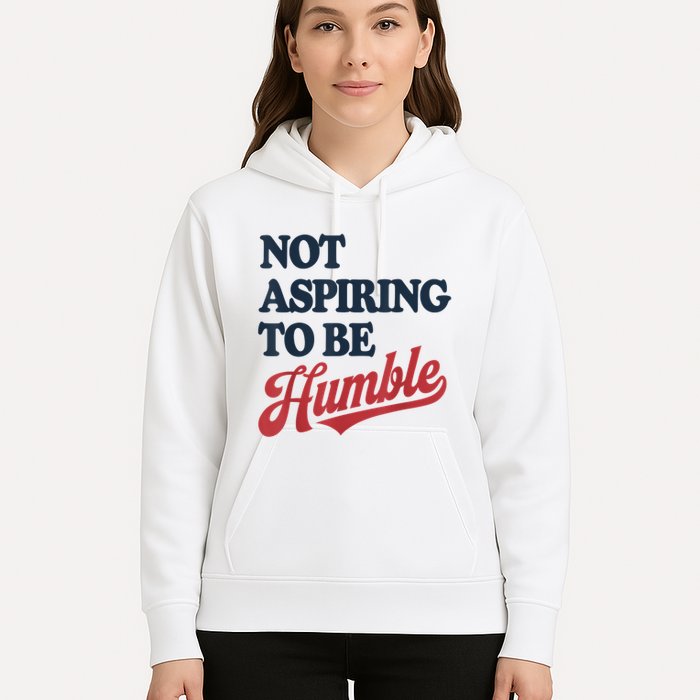 IM Not Aspiring To Be Humble Hoodie