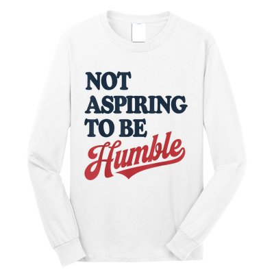 IM Not Aspiring To Be Humble Long Sleeve Shirt