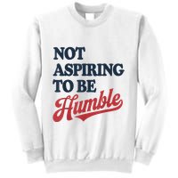 IM Not Aspiring To Be Humble Sweatshirt