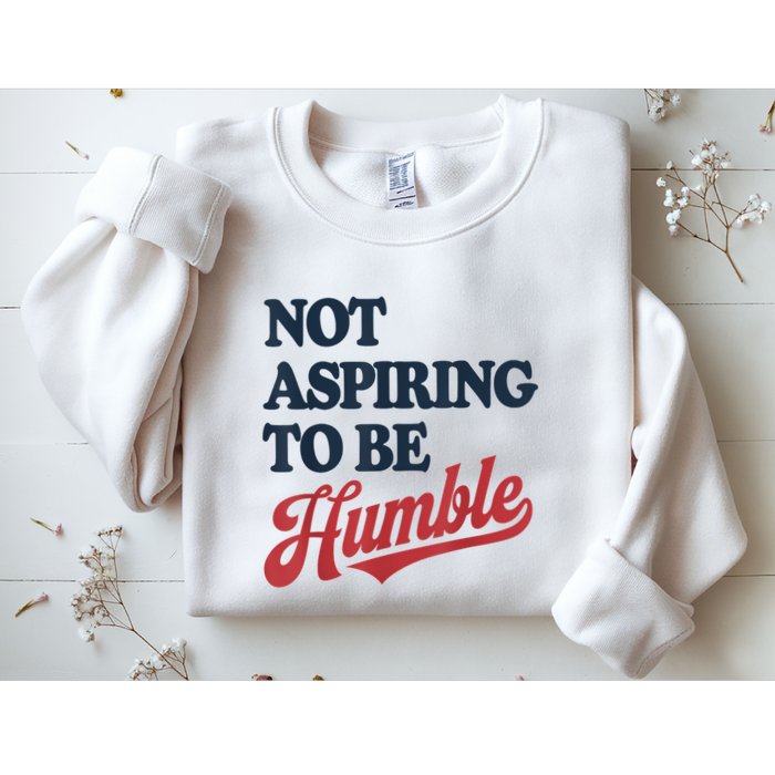 IM Not Aspiring To Be Humble Sweatshirt